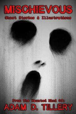 Mischievous: Ghost Stories & Illustrations by Tillery, Adam D.