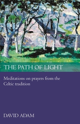 The Path of Light: Meditations and Prayers from the Celtic Tradition by Adam, David