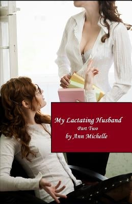 My Lactating Husband: Part Two by Michelle, Ann