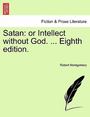 Satan: Or Intellect Without God. ... Eighth Edition. by Montgomery, Robert