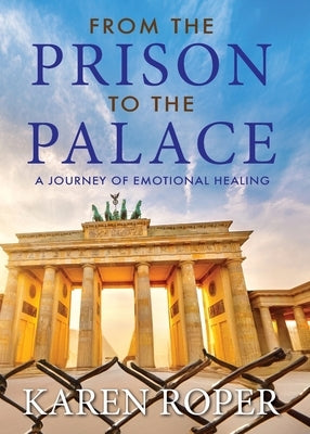 From the Prison to the Palace: A Journey of Emotional Healing by Roper, Karen Faye