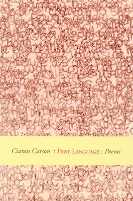 First Language: Winner of the First T.S. Eliot Poetry Prize by Carson, Ciaran