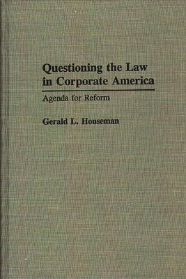 Questioning the Law in Corporate America: Agenda for Reform by Houseman, Gerald L.