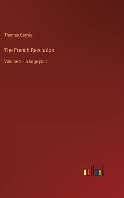 The French Revolution: Volume 2 - in large print by Carlyle, Thomas