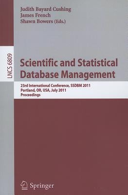 Scientific and Statistical Database Management: 23rd International Conference, Ssdbm 2011, Portland, Or, Usa, July 20-22, 2011. Proceedings by Bayard Cushing, Judith