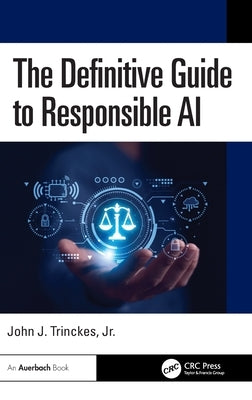The Definitive Guide to Responsible AI by Trinckes Jr, John J.