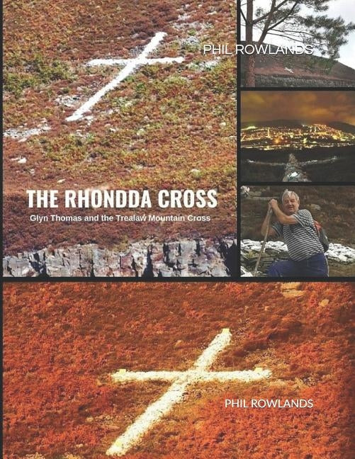 The Rhondda Cross: Glyn Thomas and the Trealaw Mountain Cross by Rowlands, Phil