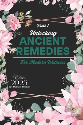 Unlocking Ancient Remedies for Modern Wellness: Alternative Health Remedies: Unlocking Nature's Best-Kept Healing Secrets by Senapati, Shubham