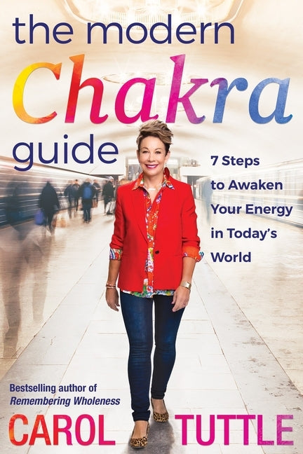 The Modern Chakra Guide: 7 Steps to Awaken Your Energy in Today's World by Tuttle, Carol