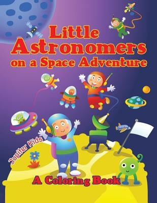 Little Astronomers on a Space Adventure (A Coloring Book) by Jupiter Kids