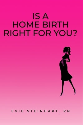 Is a Home Birth Right For You? by Steinhart, Evie