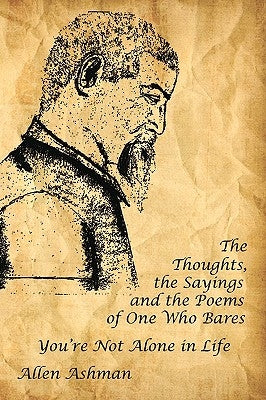 The Thoughts, the Sayings and the Poems of One Who Bares: You're Not Alone in Life by Ashman, Allen