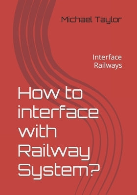 How to interface with Railway System?: Interface Railways by Taylor, Michael T.