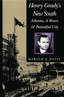 Henry Grady's New South: Atlanta, a Brave and Beautiful City by Davis, Harold E.