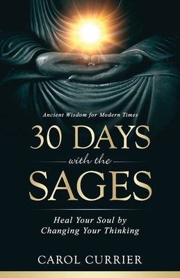 30 Days with the Sages: Heal Your Soul by Changing Your Thinking by Currier, Carol