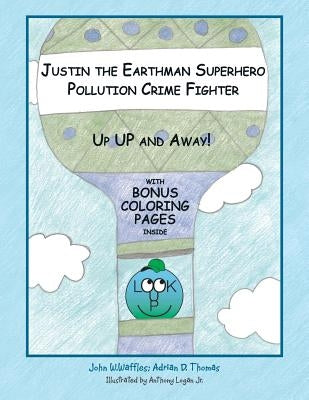 Justin the Earthman Superhero Pollution Crime Fighter: Up Up and Away by Waffles, John W.
