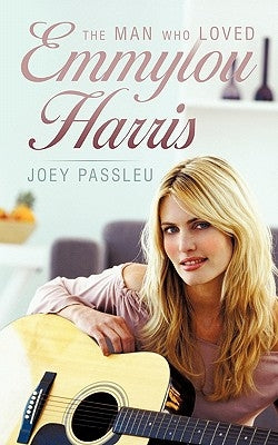 The Man Who Loved Emmylou Harris by Passleu, Joey