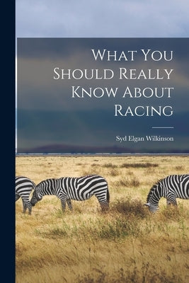 What You Should Really Know About Racing by Wilkinson, Syd Elgan 1889-