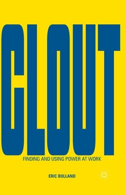 Clout: Finding and Using Power at Work by Bolland, E.