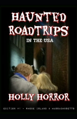 Haunted Road Trips in the USA: Edition #1 - Rhode Island & Massachusetts by B. Horror, Holly