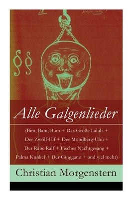 Alle Galgenlieder (Bim, Bam, Bum + Das Große Lalula + Der Zwölf-Elf + Der Mondberg-Uhu + Der Rabe Ralf + Fisches Nachtgesang + Palma Kunkel + Der Ging by Morgenstern, Christian