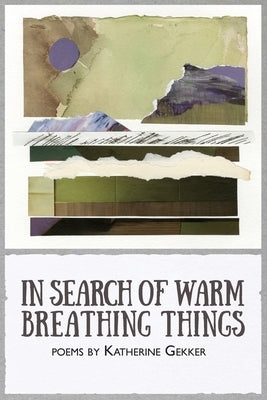 In Search of Warm Breathing Things by Gekker, Katherine