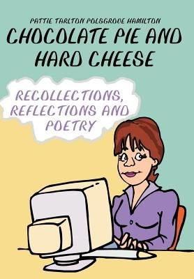 Chocolate Pie and Hard Cheese: Recollections, Reflections and Poetry by Hamilton, Pattie Tarlton Polsgrove