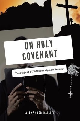 Un Holy Covenant: Sees Rights for 370 Million Indigenous Peoples by Bailiff, Alexander
