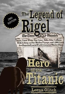 The Legend of Rigel: Hero of the Titanic 2nd Edition by Olitch, Lorna