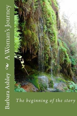 A Woman's Journey: The beginning of the story by Ashley, Barbara Anne