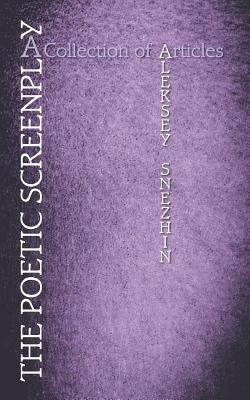 The Poetic Screenplay: A Collection of Articles by Snezhin, Aleksey