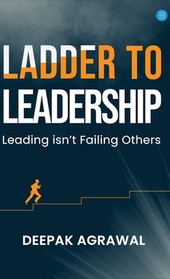Ladder to Leadership- Leading isn't Failing Others by Agrawal, Deepak