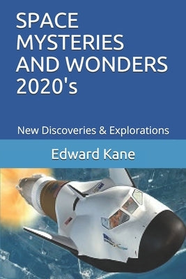 SPACE MYSTERIES AND WONDERS 2020's: New Discoveries & Explorations by Kane, Maryanne