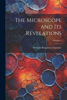 The Microscope and Its Revelations; Volume 1 by Carpenter, William Benjamin