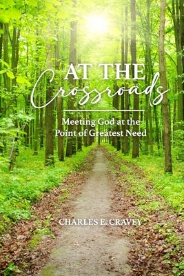 At the Crossroads: Meeting God at the Point of Greatest Need by Cravey, Charles E.