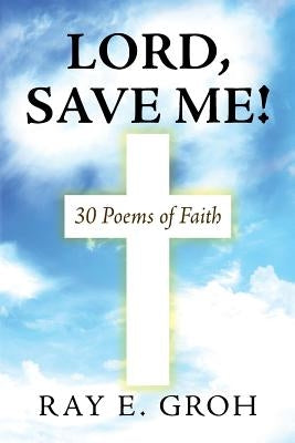 Lord, Save Me! by Groh, Ray E.