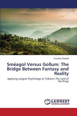 Smeagol Versus Gollum: The Bridge Between Fantasy and Reality by Randall Courtney