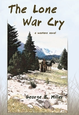 The Lone War Cry: A Western Novel by Miller, George E.