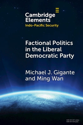 Factional Politics in the Liberal Democratic Party: Explaining Change and Continuity in Japan's Economic Statecraft by Gigante, Michael J.