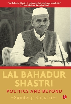 Lal Bahadur Shastri: Politics and Beyond by Shastri, Sandeep