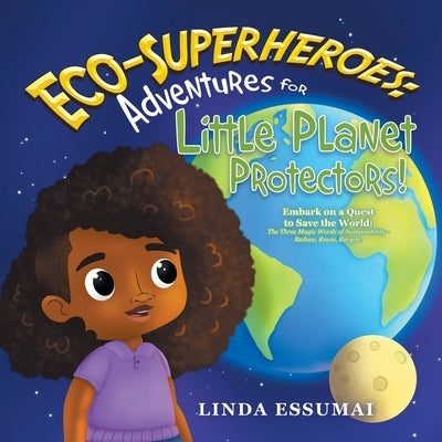Eco-Superheroes: Adventures for Little Planet Protectors!: Embark on a Quest to Save the World: The Three Magic Words of Sustainability by Essumai, Linda