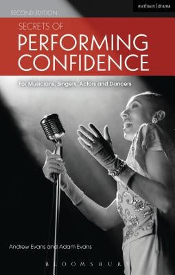 Secrets of Performing Confidence - Second Edition: For Musicians, Singers, Actors and Dancers by Evans, Andrew