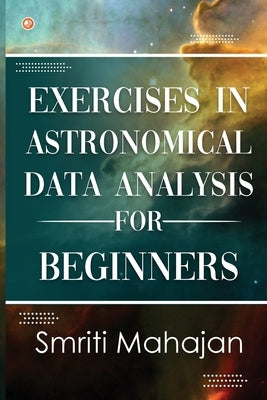 Exercises in Astronomical Data Analysis for Beginners by Mahajan, Smriti