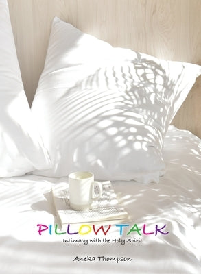 Pillow Talk (Journal): Intimacy with the Holy Spirit by Thompson, Aneka