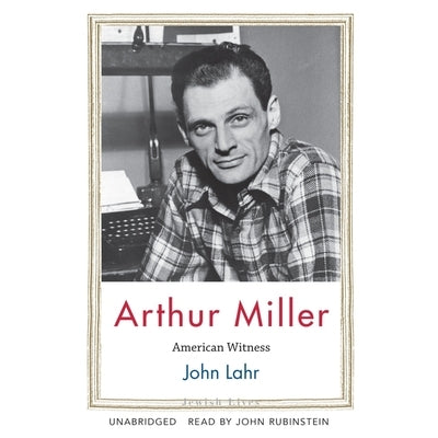 Arthur Miller: American Witness by Lahr, John