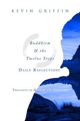 Buddhism & the Twelve Steps Daily Reflections: Thoughts on Dharma and Recovery by Griffin, Kevin