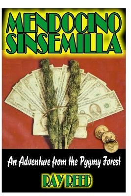 Mendocino Sinsemilla: A Marijuana Adventure from the Pygmy Forest by Reed, Ray