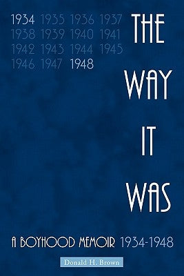 The Way It Was: A Boyhood Memoir 1934-1948 by Brown, Donald H.