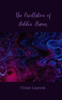 The Oscillation of Hidden Flames by Laurent, Vivian