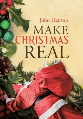 Make Christmas Real by Henson, John